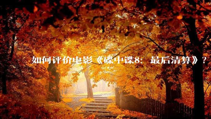 如何评价电影《碟中谍8：最后清算》？