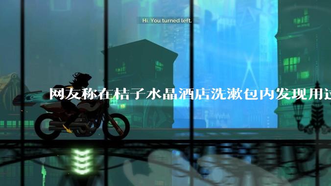 网友称在桔子水晶酒店洗漱包内发现用过的四联检测盒，具体是怎么回事？酒店要承担哪些责任？