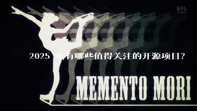 2025 年有哪些值得关注的开源项目？