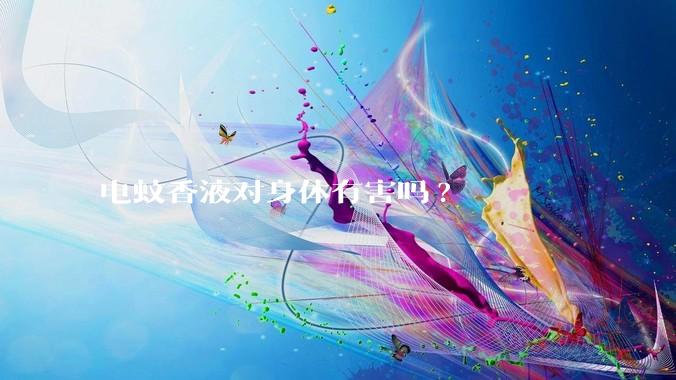 电蚊香液对身体有害吗?