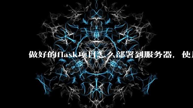 做好的flask项目怎么部署到服务器，使用公网ip可访问？