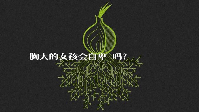 胸大的女孩会自卑 吗？
