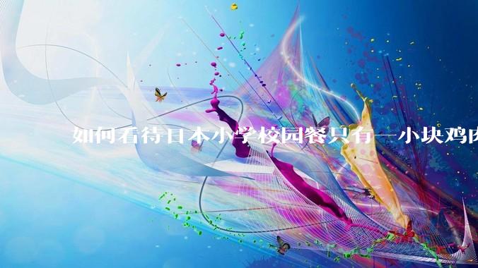 如何看待日本小学校园餐只有一小块鸡肉？