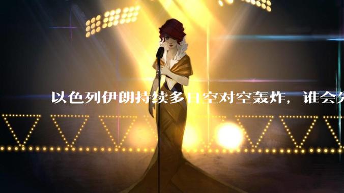 以色列伊朗持续多日空对空轰炸，谁会先撑不住？双方的***还能支撑多久？还有哪些「杀手锏」没投入战场？