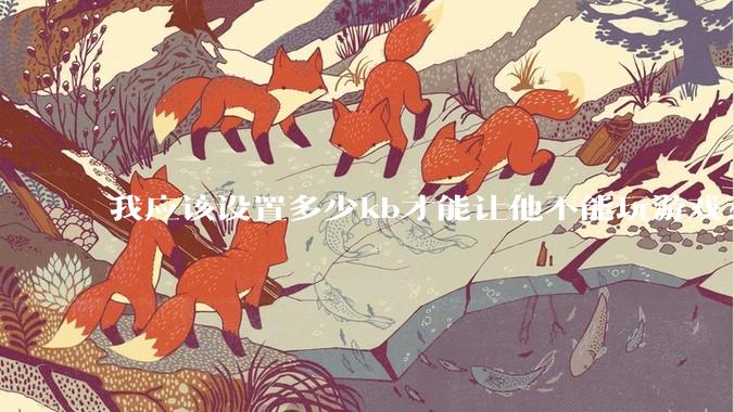 我应该设置多少kb才能让他不能玩游戏？