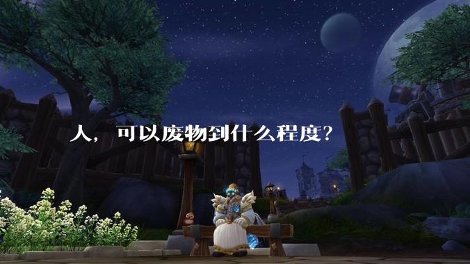 人，可以废物到什么程度？