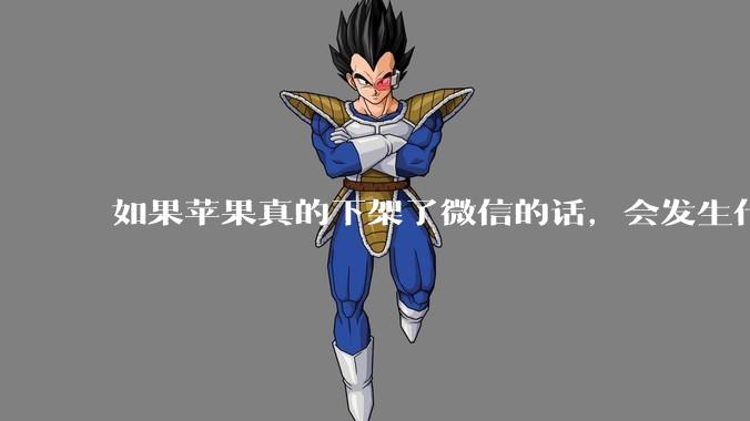 如果苹果真的下架了微信的话，会发生什么？