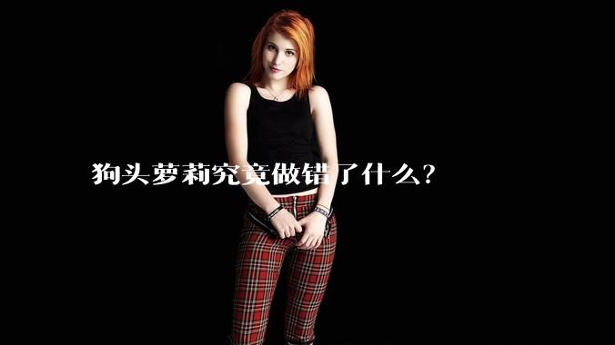 狗头萝莉究竟做错了什么？